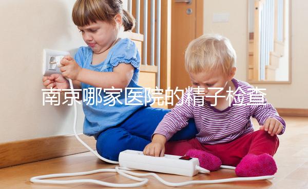 南京哪家醫(yī)院的精子檢查比較好？人們有話要說不要錯過玄武