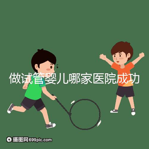 做試管嬰兒哪家醫(yī)院成功率最高（新疆做試管嬰兒哪家醫(yī)院成功率最高）