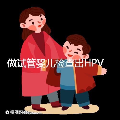 做試管嬰兒檢查出HPV陽性，如果不治療會怎樣
