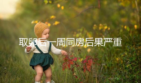 取卵后一周同房后果嚴(yán)重！3種影響都不利于卵巢恢復(fù)