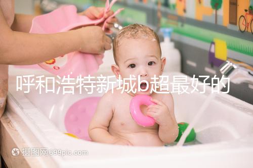 呼和浩特新城b超最好的醫(yī)院收費(fèi)不貴,2024年想看男女戳