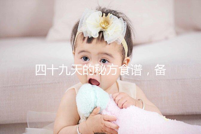 四十九天的秘方食譜，備孕期照著吃或能增加受孕率