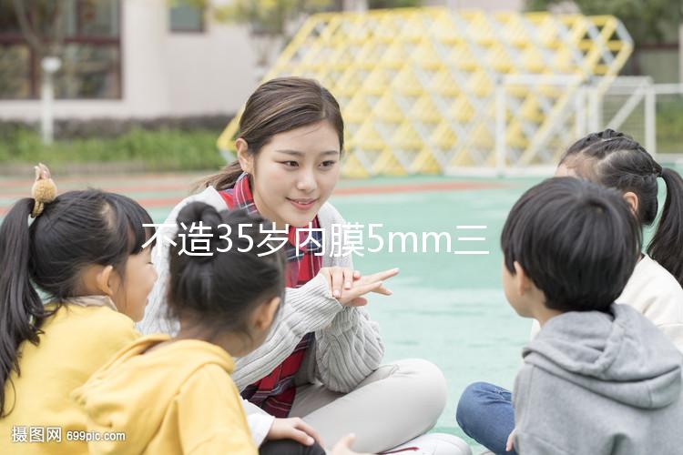 不造35歲內膜5mm三代試管成功率？真實案例告知你答案