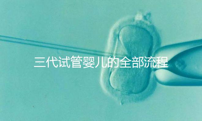 三代試管嬰兒的全部流程多少錢
