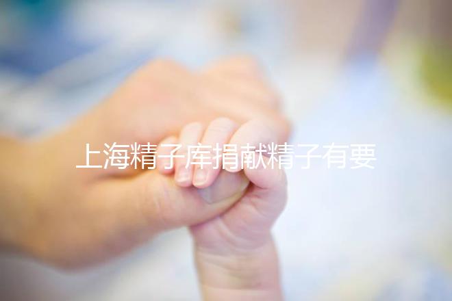 上海精子庫捐獻精子有要求，精液、病史…5大檢查必不可少