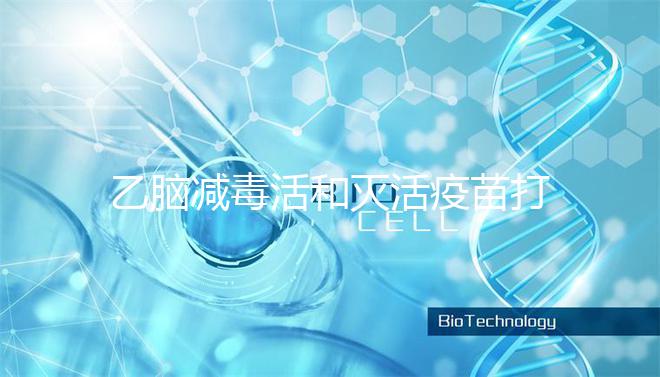 乙腦減毒活和滅活疫苗打幾次大不同，一共有幾針次看這里