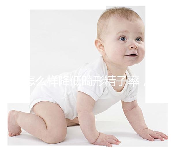 怎么樣降低畸形精子率,學會5個方法告別不育