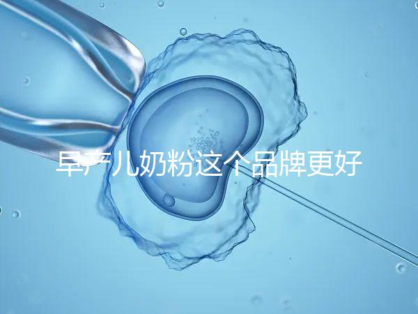 早產(chǎn)兒奶粉這個(gè)品牌更好，好消化、增加抵抗力它全占