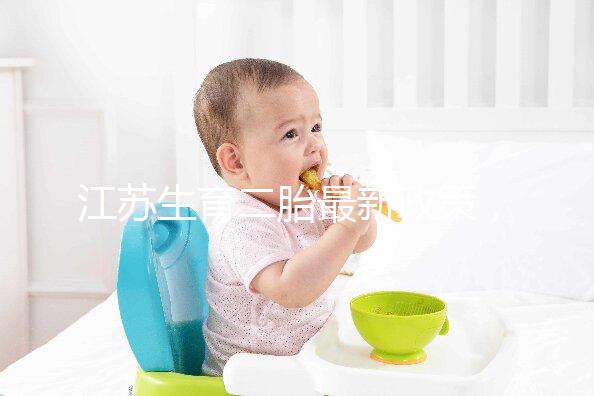 江蘇生育二胎最新政策，不僅有產假還有津貼獎勵