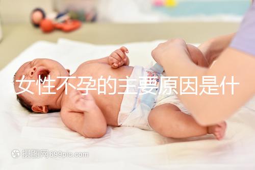 女性不孕的主要原因是什么？