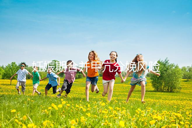 妊娠期合并甲亢分娩風(fēng)險(xiǎn)大，對(duì)胎兒5大不利影響要當(dāng)心