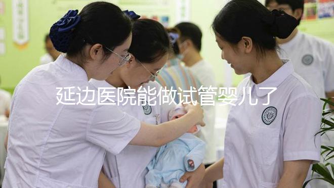 延邊醫(yī)院能做試管嬰兒了！延吉市的姐妹不必再跨省求子