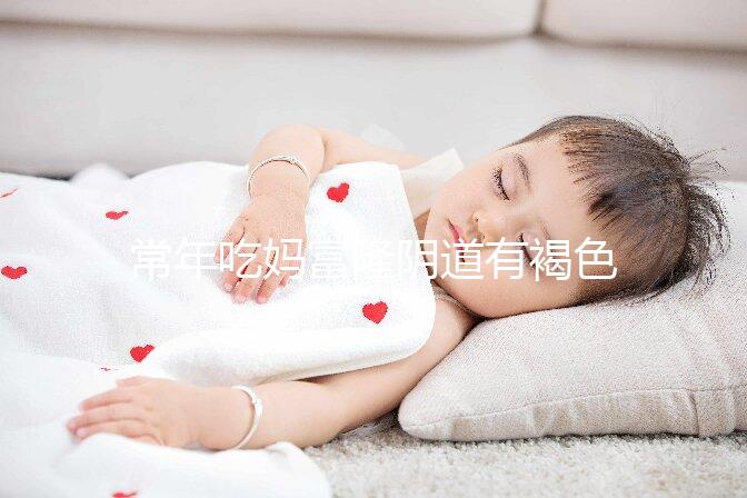 常年吃媽富隆陰道有褐色分泌物需警惕,會不會導(dǎo)致不孕