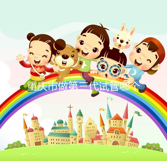 重慶市做第三代試管哪個醫院好？每家都很不錯！