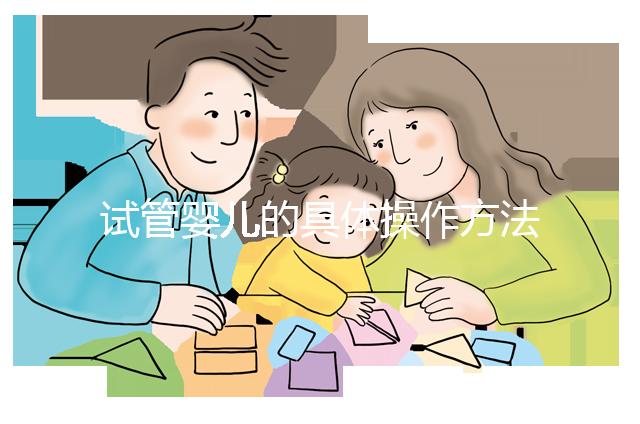 試管嬰兒的具體操作方法一共是哪些步驟：7個(gè)階段的時(shí)間表解讀