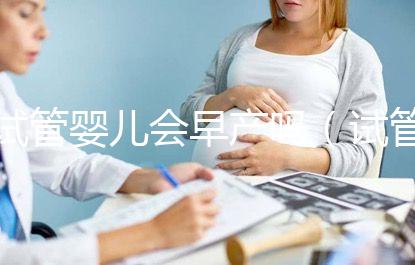 試管嬰兒會早產(chǎn)嗎(試管嬰兒會早產(chǎn)嗎?)