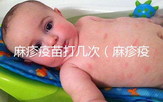 麻疹疫苗打幾次（麻疹疫苗打幾次？）