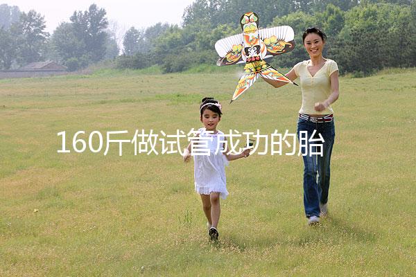 160斤做試管成功的胎兒健不健康，有無(wú)影響一次打包告訴你