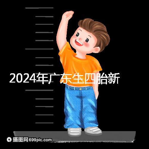 2024年廣東生四胎新政策獎勵回應多少?快申請