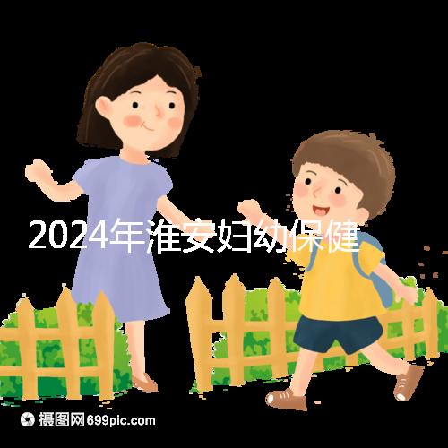 2024年淮安婦幼保健院試管成功率參考，找到合適的生殖醫生做爸爸