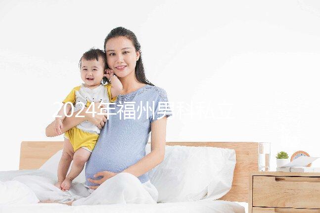 2024年福州男科私立醫院排名更新,東方醫院躍居前十