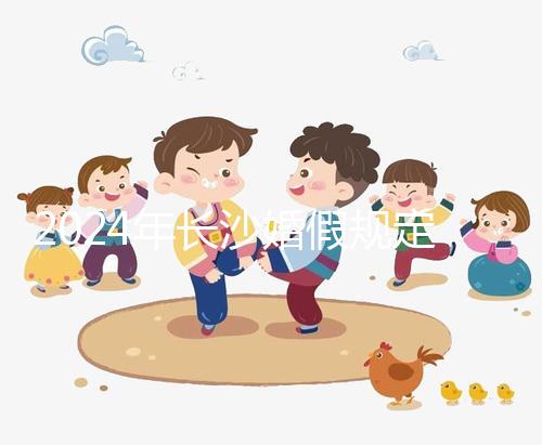 2024年長沙婚假規定更新多少天，二婚有沒有假期一起回答？