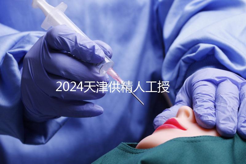 2024天津供精人工授精醫院排名公布，只有一家上榜